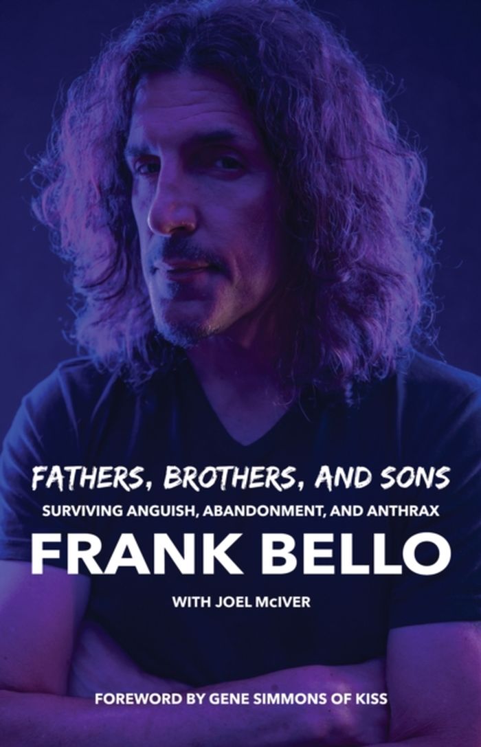 Bello, Frank (Anthrax) - McIver, Joel - Fathers, Brothers, And Sons: Surviving Anguish, Abandonment, And Anthrax - Book - New