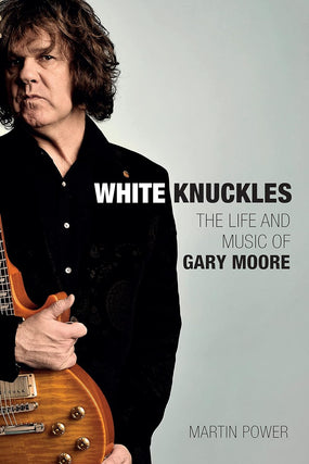 Moore, Gary - Power, Martin - White Knuckles: The Life And Music Of Gary Moore (HC) - Book - New