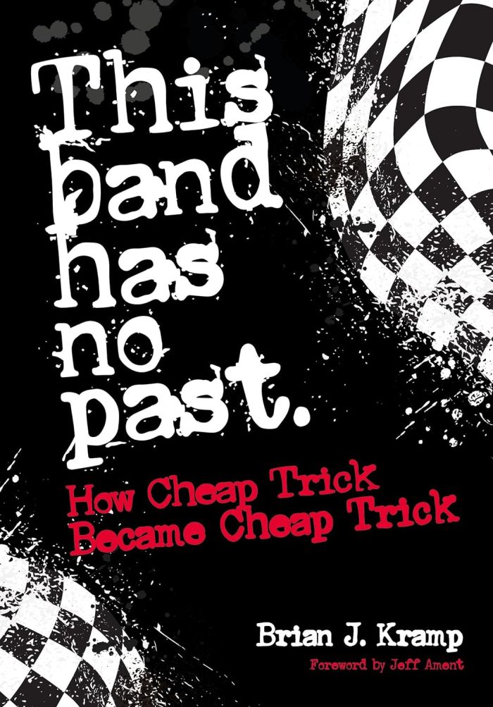 Cheap Trick - Kramp, Brian J. - This Band Has No Past: How Cheap Trick Became Cheap Trick - Book - New