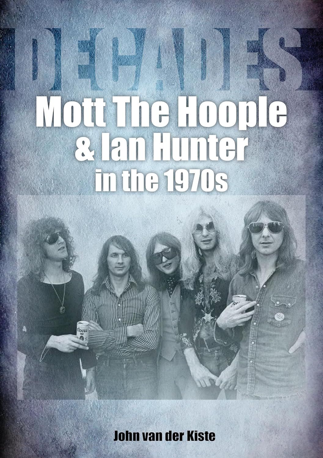 Mott The Hoople & Ian Hunter - Van Der Kiste, John - Decades: Mott The Hoople & Ian Hunter In The 1970s - Book - New