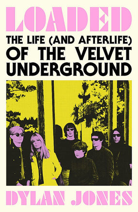 Velvet Underground - Jones, Dylan - Loaded: The Life (And Afterlife) Of The Velvet Underground (HC) - Book - New