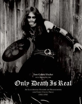 Hellhammer/Celtic Frost - Fischer, Tom Gabriel - Only Death Is Real - An Illustrated History Of Hellhammer And Early Celtic Frost 1981-1985 - Book - New
