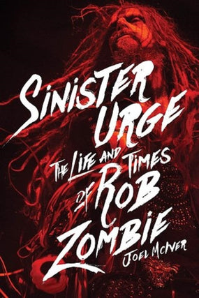 Zombie, Rob - McIver, Joel - Sinister Urge - The Life And Times Of Rob Zombie (HC) - Book - New