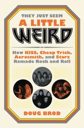 Brod, Doug - They Just Seem A Little Weird: How Kiss Cheap Trick, Aerosmith, And Starz Remade Rock And Roll (HC) - Book - New